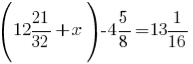 (12 21/32+x)-4 5/8=13 1/16